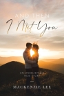 And Then I Met You: An Unbelievable True Story By MacKenzie Lee Cover Image