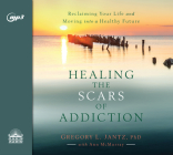 Healing the Scars of Addiction: Reclaiming Your Life and Moving into a Healthy Future By Gregory L. Jantz, Ph.D, Jon Gauger (Narrator) Cover Image