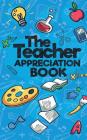 The Teacher Appreciation Book: A Creative Fill-In-The-Blank Venture for Your Favorite Teachers By Sweet Sally Cover Image