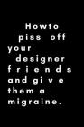 How To Piss Off Your Designer Friends And Give Them A Migraine: Funny Graphic Designer Dot Grid Notebook Gift Idea For Artist, Illustrator - 120 Pages By Occupational Notebooks Cover Image