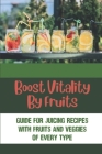 Boost Vitality By Fruits: Guide For Juicing Recipes With Fruits And Veggies Of Every Type: Eleven Superfoods By Roosevelt Neyaci Cover Image