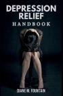Depression Relief Handbook: Navigating stress, elevating mood, empowering teens, and achieving emotional freedom from anxiety By Diane M. Fountain Cover Image