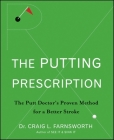 The Putting Prescription: The Doctor's Proven Method for a Better Stroke By Craig L. Farnsworth, Babak Azizzadeh Cover Image