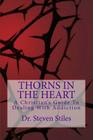 Thorns In The Heart: A Christian's Guide To Dealing With Addiction By Steven Stiles Cover Image
