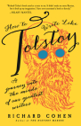 How to Write Like Tolstoy: A Journey into the Minds of Our Greatest Writers By Richard Cohen Cover Image