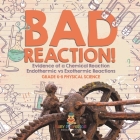 Bad Reaction! Evidence of a Chemical Reaction Endothermic vs Exothermic Reactions Grade 6-8 Physical Science Cover Image