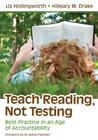 Teach Reading, Not Testing: Best Practice in an Age of Accountability By Liz Hollingworth, Hilleary M. Drake Cover Image