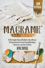 Macramé Projects: The Most Complete Illustrated Handbook On How to Macramé. The Step By Step Guide to Create Stunning Plant Hangers, Fas Cover Image