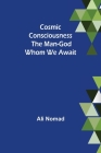 Cosmic Consciousness: The Man-God Whom We Await By Ali Nomad Cover Image