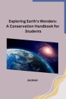 Exploring Earth's Wonders: A Conservation Handbook for Students Cover Image