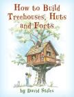 How to Build Treehouses, Huts and Forts By David Stiles Cover Image