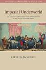 Imperial Underworld: An Escaped Convict and the Transformation of the British Colonial Order (Critical Perspectives on Empire) By Kirsten McKenzie Cover Image