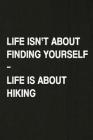 Life Isn't about Finding Yourself, Life Is about Hiking: Hiking Log Book, Complete Notebook Record of Your Hikes. Ideal for Walkers, Hikers and Those By Miss Quotes Cover Image