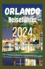 Orlando Reiseführer 2024: Ein umfassender Reiseführer für ein actionreiches Abenteuer: Entdecken Sie Top-Attraktionen, Unterkünfte, kulinarische Cover Image