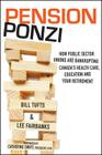 Pension Ponzi: How Public Sector Unions Are Bankrupting Canada's Health Care, Education and Your Retirement Cover Image