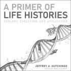 A Primer of Life Histories: Ecology, Evolution, and Application By Jeffrey A. Hutchings, Mike Cooper (Read by) Cover Image
