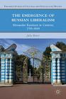 The Emergence of Russian Liberalism: Alexander Kunitsyn in Context, 1783-1840 (Palgrave Studies in Cultural and Intellectual History) By J. Berest Cover Image