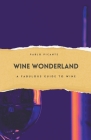 Wine Wonderland: A Fabulous Guide to Wine Cover Image