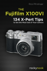 The Fujifilm X100vi: 134 X-Pert Tips to Get the Most Out of Your Camera Cover Image