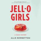 Jell-O Girls Lib/E: A Family History By Allie Rowbottom (Read by) Cover Image