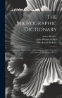 The Micrographic Dictionary: A Guide to the Examination and Investigation of the Structure and Nature of Microscopic Objects Cover Image
