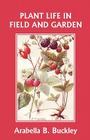 Plant Life in Field and Garden (Yesterday's Classics) Cover Image