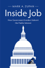 Inside Job: How Government Insiders Subvert the Public Interest By Mark A. Zupan Cover Image