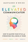 The Elevated Communicator: How to Master Your Style and Strengthen Well-Being at Work By Maryanne O'Brien Cover Image