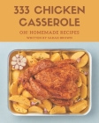 Oh! 333 Homemade Chicken Casserole Recipes: Make Cooking at Home Easier with Homemade Chicken Casserole Cookbook! Cover Image