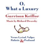 O, What a Luxury: Verses Lyrical, Vulgar, Pathetic & Profound By Garrison Keillor, Garrison Keillor (Read by) Cover Image