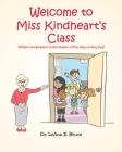 Welcome To Miss Kindheart's Class: Where compassion is the lesson of the day-every day! Cover Image