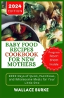 Baby Food Recipes Cookbook for New Mothers: 1000 Days of Quick, Nutritious, and Wholesome Meals for Your Little One By Wallace Burke Cover Image