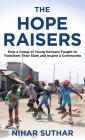 The Hope Raisers: How a Group of Young Kenyans Fought to Transform Their Slum and Inspire a Community By Nihar Suthar Cover Image