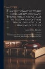 A Law Dictionary of Words, Terms, Abbreviations and Phrases Which Are Peculiar to the Law and of Those Which Have a Peculiar Meaning in the Law: Conta Cover Image
