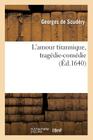 L'Amour Tirannique, Tragédie-Comédie (Litterature) By Georges de Scudéry Cover Image