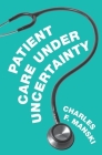 Patient Care Under Uncertainty By Charles F. Manski Cover Image