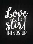 Love to Stir Things Up: Recipe Notebook to Write In Favorite Recipes - Best Gift for your MOM - Cookbook For Writing Recipes - Recipes and Not By Recipe Journal Cover Image