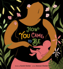 How You Came to Be By Carole Gerber, Sawsan Chalabi (Illustrator) Cover Image