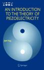 An Introduction to the Theory of Piezoelectricity (Advances in Mechanics and Mathematics #9) By Jiashi Yang Cover Image