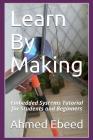 Learn By Making: Embedded Systems Tutorial for Students and Beginners By Sarah Medhat (Photographer), Ahmed Ebeed, Ahmed a. G. Ebeed Cover Image