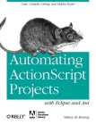 Automating ActionScript Projects with Eclipse and Ant: Code, Compile, Debug and Deploy Faster Cover Image