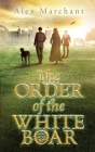 The Order of the White Boar By Alex Marchant Cover Image