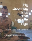 My Journey Into The Golden Age: A Love Story with Self to All By David Kenneth Swinson Cover Image