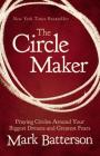 The Circle Maker: Praying Circles Around Your Biggest Dreams and Greatest Fears By Mark Batterson Cover Image