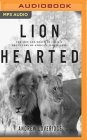 Lion Hearted: The Life and Death of Cecil & the Future of Africa's Iconic Cats By Andrew Loveridge, Stephen Graybill (Read by) Cover Image