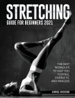 Stretching Guide for Beginners 2021: The Best Workouts to Keep you Flexible, Energetic and Painless Cover Image