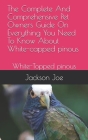 The Complete And Comprehensive Pet Owners Guide On Everything You Need To Know About White-capped pinous: White-Capped pinous By Jackson Joe Cover Image
