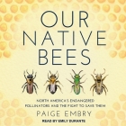 Our Native Bees Lib/E: North America's Endangered Pollinators and the Fight to Save Them By Paige Embry, Emily Durante (Read by) Cover Image