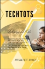 TechTots: Nurturing Young Minds in the Digital Age and Empowering Parents to Navigate Modern Technology for Kids with Confidence Cover Image