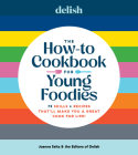 Delish The How-To Cookbook for Young Foodies: 75 Skills + Recipes That'll Make You a Great Cook for Life By Joanna Saltz, Delish (Editor) Cover Image